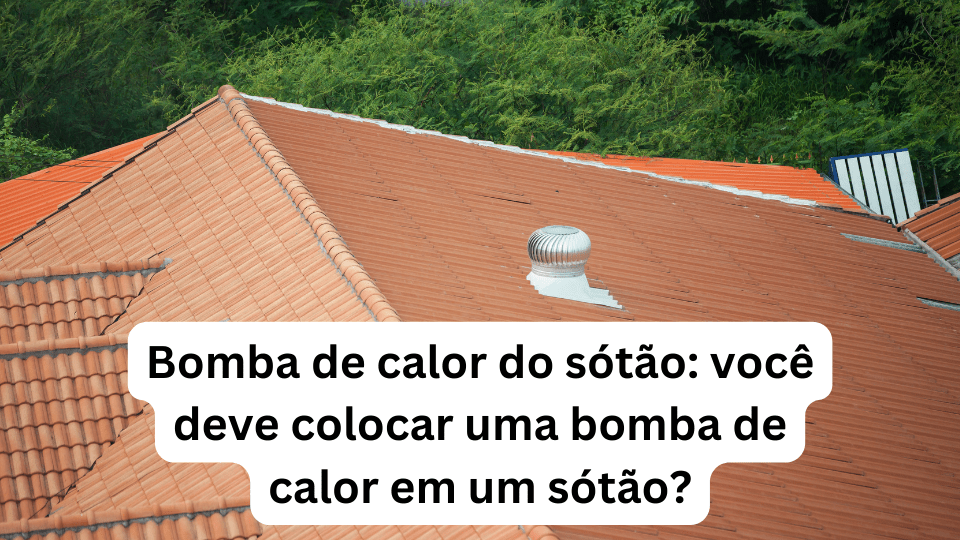 Bomba de calor do sótão: você deve colocar uma bomba de calor em um sótão?