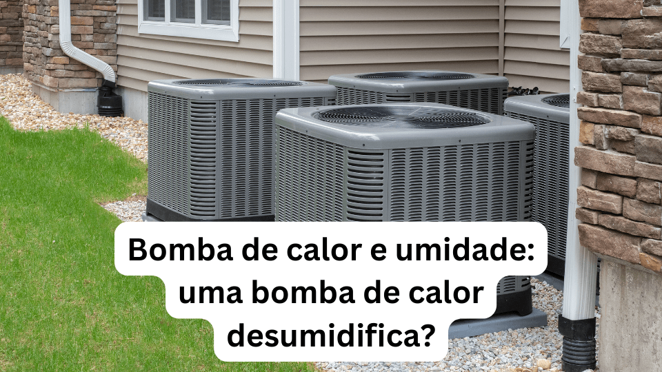 Bomba de calor e umidade: uma bomba de calor desumidifica?