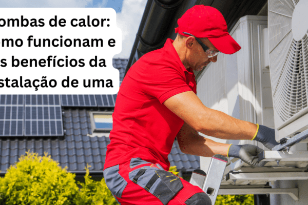 Bombas de calor: Como funcionam e os benefícios da instalação de uma